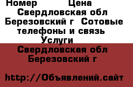 Номер 8 800 › Цена ­ 2 500 - Свердловская обл., Березовский г. Сотовые телефоны и связь » Услуги   . Свердловская обл.,Березовский г.